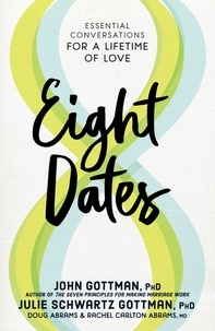 John Gottman et Julie Schwartz Gottman - Eight Dates - Essential Conversations for a Lifetime of Love.