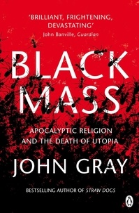 John Gray - Black Mass : Apocalyptic Religion & the Death of Utopia.