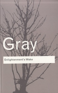 John Gray - Enlightenment's Wake - Politics and Culture at the Close of the Modern Age.