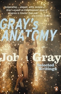 John Gray - Gray's Anatomy - Selected Writings.