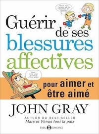 John Gray - Guérir de ses blessures affectives - Pour aimer et être aimé.