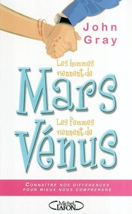 John Gray - Les hommes viennent de Mars, les femmes viennent de Vénus - Connaître nos différences pour mieux nous comprendre.