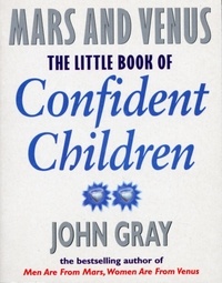John Gray - Little Book Of Confident Children - How to Have Strong Confident Children.