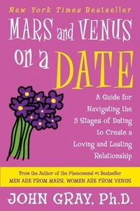 John Gray - Mars and Venus on a Date - A Guide for Navigating the 5 Stages of Dating to Create a Loving and Lasting Relationship.