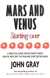 John Gray - Mars And Venus Starting Over - A Practical Guide for Finding Love Again After a painful Breakup, Divorce, or the Loss of a Loved One..