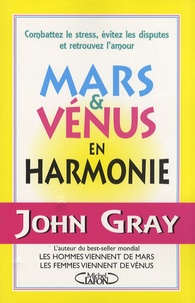 John Gray - Mars et Vénus en harmonie - Combattez le stress, évitez les disputes et retrouvez l'amour.