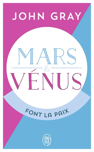 Mars et Vénus font la paix- Savoir résoudre les conflits pour une vie de couple harmonieuse