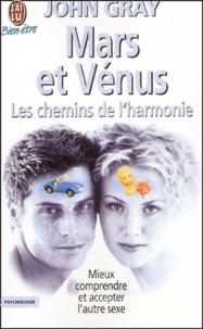 John Gray - Mars et Vénus, les chemins de l'harmonie. - Mieux comprendre et accepter l'autre sexe.