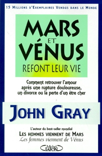 John Gray - Mars Et Venus Refont Leur Vie. Comment Retrouver L'Amour Apres Une Rupture Douloureuse, Un Divorce Ou La Perte D'Un Etre Cher.