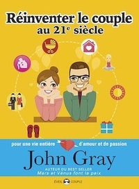 John Gray - Réinventer le couple au 21e siècle - Pour une vie entière d'amour et de passion.