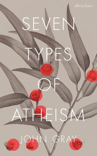 John Gray - Seven Types of Atheism.
