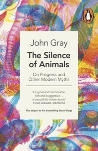 John Gray - The Silence of Animals - On Progress and Other Modern Myths.