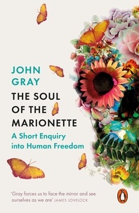 John Gray - The Soul of the Marionette - A Short Enquiry into Human Freedom.