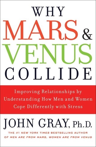 John Gray - Why Mars and Venus Collide - Improving Relationships by Understanding How Men and Women Cope Differently with Stress.