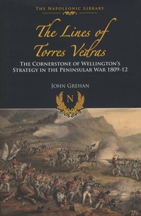John Grehan - The Lines of Torres Vedras - The Cornerstone of Wellington's Strategy in the Peninsular War 1809-1812.