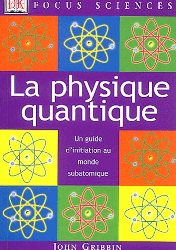 John Gribbin - La physique quantique - Un guide d'initiatiion au monde subatomique.