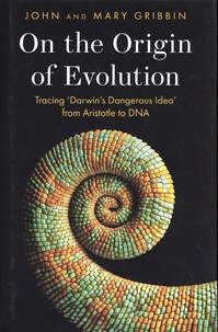 John Gribbin et Mary Gribbin - On the Origin of Evolution - Tracing 'Darwin's Dangerous Idea' from Aristotle to DNA.