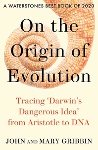 John Gribbin et Mary Gribbin - On the Origin of Evolution - Tracing ‘Darwin’s Dangerous Idea’ from Aristotle to DNA.