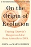 John Gribbin et Mary Gribbin - On the Origin of Evolution - Tracing 'Darwin's Dangerous Idea' from Aristotle to DNA.