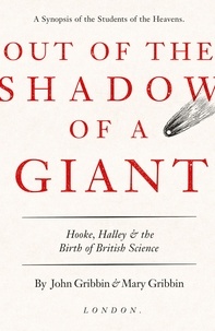 John Gribbin et Mary Gribbin - Out of the Shadow of a Giant - How Newton Stood on the Shoulders of Hooke and Halley.