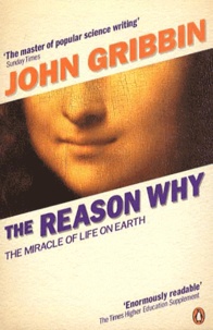 John Gribbin - The Reason Why - The Miracle of Life on Earth.