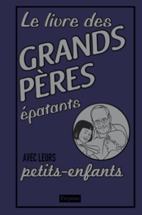 John Gribble - Le livre des grands-pères épatants - Avec leurs petits-enfants.