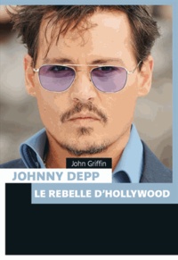 John Griffin - Johnny Depp le rebelle d'Hollywood.