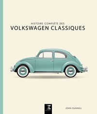 John Gunnell - Histoire complète des Volkswagen classiques.