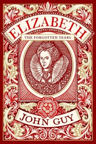 John Guy - Elizabeth - The Forgotten Years.