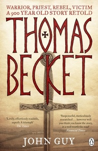 John Guy - Thomas Becket - Warrior, Priest, Rebel, Victim: A 900-Year-Old Story Retold.