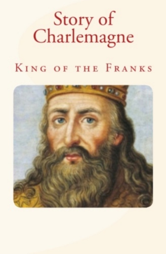 Story of Charlemagne. King of the Franks