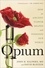 Opium. How an Ancient Flower Shaped and Poisoned Our World
