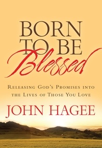 John Hagee - Born to Be Blessed - Releasing God's Promises into the Lives of Those You Love.