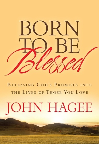 Born to Be Blessed. Releasing God's Promises into the Lives of Those You Love