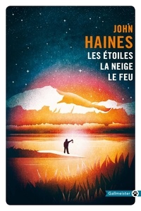 John Haines - Les étoiles, la neige, le feu.