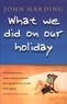 John Harding - What we did on our Holiday.