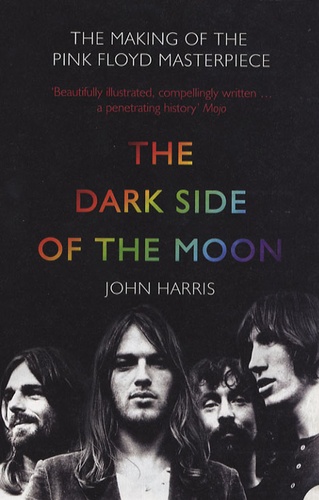 John Harris - The Dark Side of the Moon - The Making Of the Pink Floyd Masterpiece.