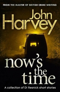 John Harvey - Now's The Time - A Collection of Resnick Short Stories.