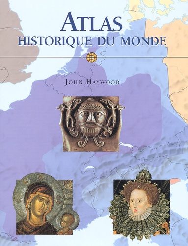 John Haywood et  Collectif - Atlas Historique Du Monde.