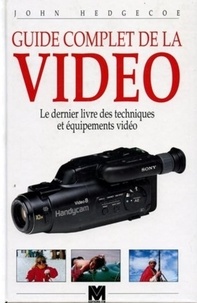 John Hedgecoe - Guide Complet De La Video. Le Dernier Livre Des Techniques Et Equipements Video.
