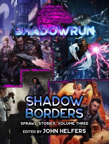  John Helfers et  Mel Odom - Shadowrun: Shadow Borders (Sprawl Stories, Volume Three) - Shadowrun Anthology.