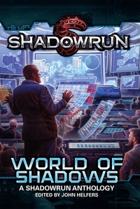  John Helfers et  Michael A. Stackpole - Shadowrun: World of Shadows - Shadowrun Anthology, #2.