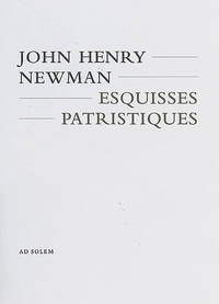 John Henry Newman - Esquisses patristiques.