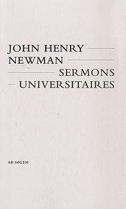 John Henry Newman - Sermons universitaires - Quinze sermons prêchés devant l'université d'Oxford de 1826 à 1843.