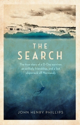 The Search. The true story of a D-Day survivor, an unlikely friendship, and a lost shipwreck off Normandy