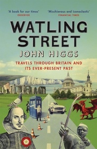 John Higgs - Watling Street - Travels Through Britain and Its Ever-Present Past.