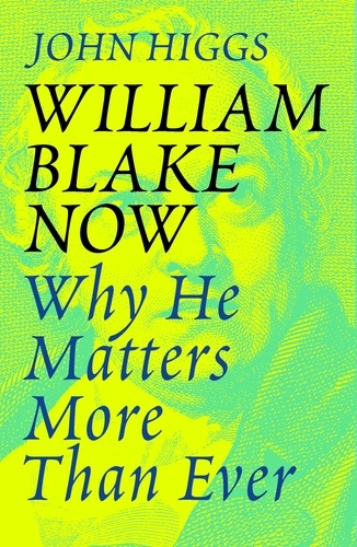 William Blake Now. Why He Matters More Than Ever