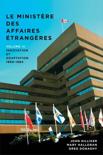 John Hilliker et Mary Halloran - Le ministère des Affaires extérieures du Canada - Volume III : Innovation et adaptation, 1968−1984.