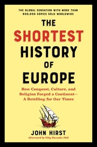 John Hirst et Filip Slaveski - The Shortest History of Europe - How Conquest, Culture, and Religion Forged a Continent—A Retelling for Our Times.