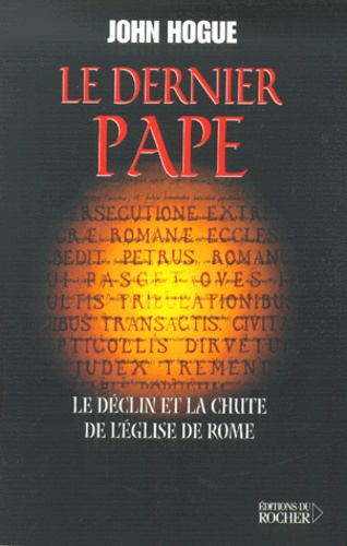 John Hogue - Le Dernier Pape. Le Declin Et La Chute De L'Eglise Romaine.
